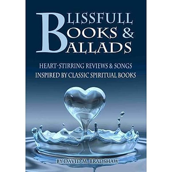 Blissfull Books & Ballads - Heart-Stirring Reviews & Songs Inspired by Classic Spiritual Books / My Idea Factory LLC, David Bradshaw