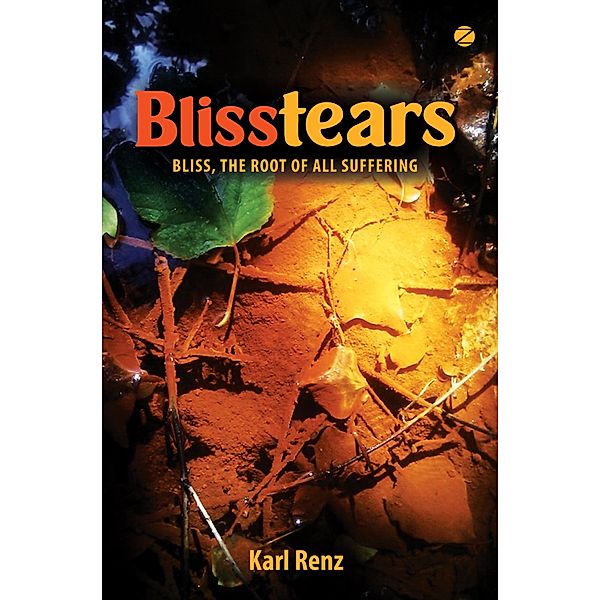 Blisstears: Bliss, the root of all suffering, Karl Renz
