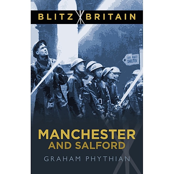 Blitz Britain: Manchester and Salford, Graham Phythian