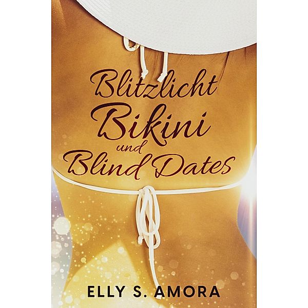 Blitzlicht, Bikini und Blind Dates, Sharela Koch, Elly S. Amora