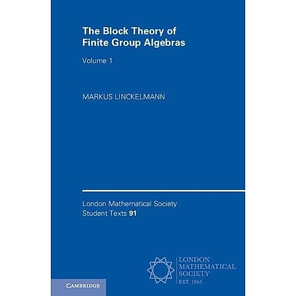 Block Theory of Finite Group Algebras: Volume 1 / London Mathematical Society Student Texts, Markus Linckelmann