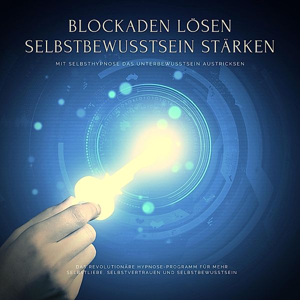 Blockaden lösen, Selbstbewusstsein stärken: Mit Selbsthypnose das eigene Unterbewusstsein austricksen, Dr. Jeffrey Thiers