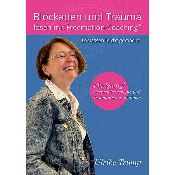 Blockaden und Trauma lösen mit Freemotion-Coaching®, Ulrike Trump