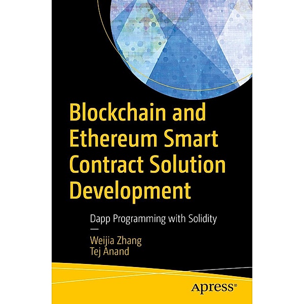 Blockchain and Ethereum Smart Contract Solution Development, Weijia Zhang, Tej Anand