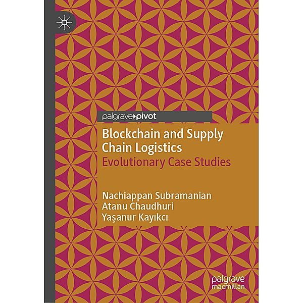 Blockchain and Supply Chain Logistics, Nachiappan Subramanian, Atanu Chaudhuri, Yasanur Kayikci