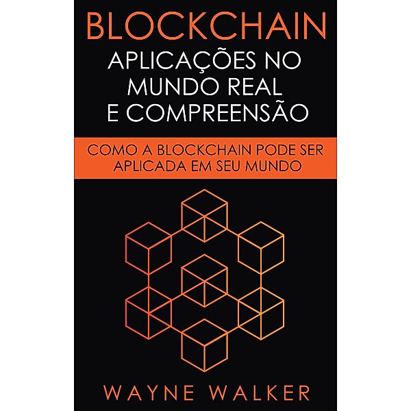 Blockchain: Aplicações no Mundo Real e Compreensão, Wayne Walker