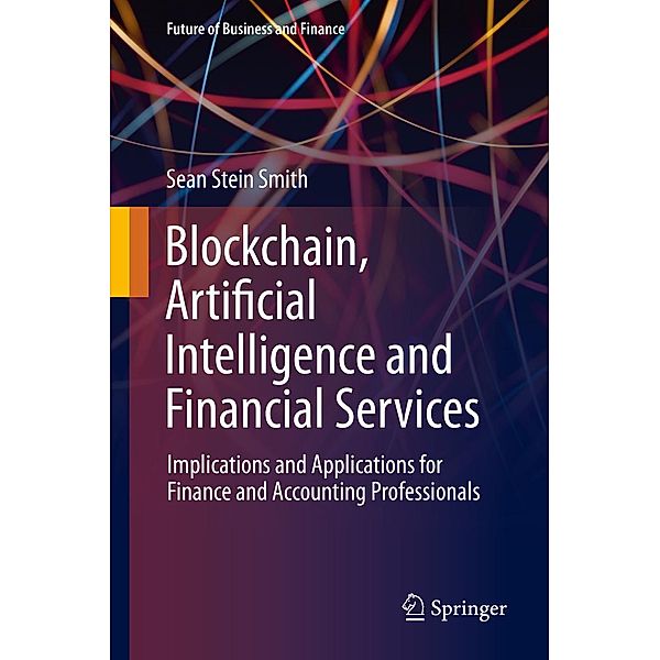 Blockchain, Artificial Intelligence and Financial Services / Future of Business and Finance, Sean Stein Smith