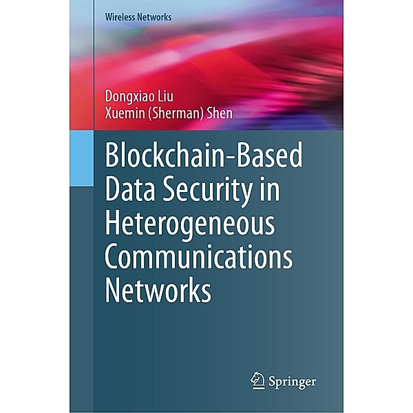 Blockchain-Based Data Security in Heterogeneous Communications Networks / Wireless Networks, Dongxiao Liu, Xuemin (Sherman) Shen