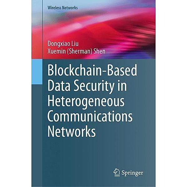 Blockchain-Based Data Security in Heterogeneous Communications Networks, Dongxiao Liu, Xuemin (Sherman) Shen