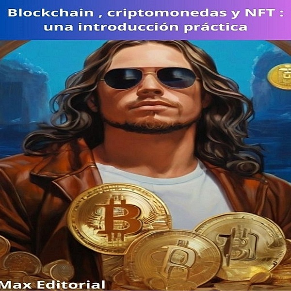 Blockchain , criptomonedas y NFT : una introducción práctica / CRIPTOMONEDAS, BITCOINS y BLOCKCHAIN Bd.1, Max Editorial