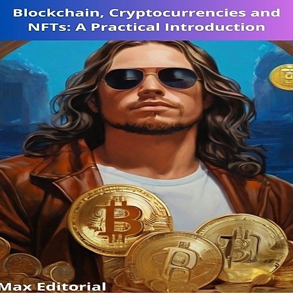 Blockchain, Cryptocurrencies and NFTs : A Practical Introduction / CRYPTOCURRENCIES, BITCOINS and BLOCKCHAIN Bd.1, Max Editorial