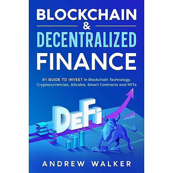 Blockchain & Decentralized Finance #1 Guide To Invest In Blockchain Technology, Cryptocurrencies, Altcoins, Smart Contracts and NFTs, Andrew Walker
