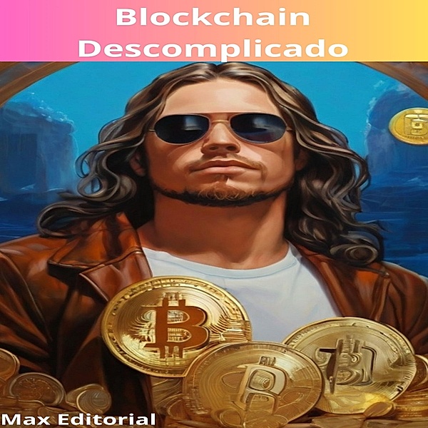 Blockchain Descomplicado: Entendendo a Tecnologia por Trás das Criptomoedas / CRIPTOMOEDAS, BITCOINS & BLOCKCHAIN Bd.1, Max Editorial