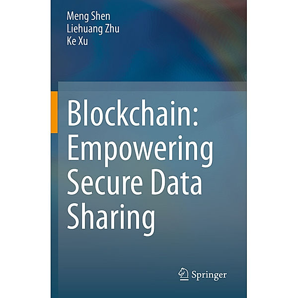 Blockchain: Empowering Secure Data Sharing, Meng Shen, Liehuang Zhu, Ke Xu
