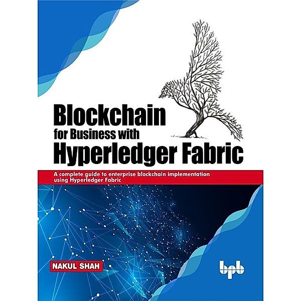 Blockchain for Business with Hyperledger Fabric, Shah Nakul