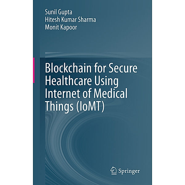 Blockchain for Secure Healthcare Using Internet of Medical Things (IoMT), Sunil Gupta, Hitesh Kumar Sharma, Monit Kapoor