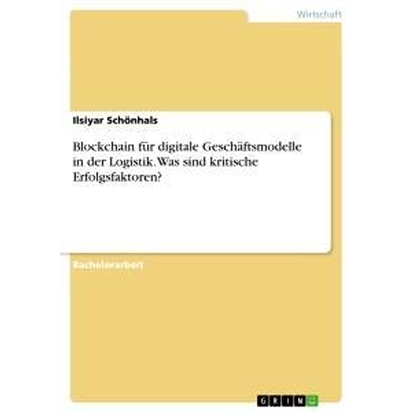 Blockchain für digitale Geschäftsmodelle in der Logistik. Was sind kritische Erfolgsfaktoren?, Ilsiyar Schönhals