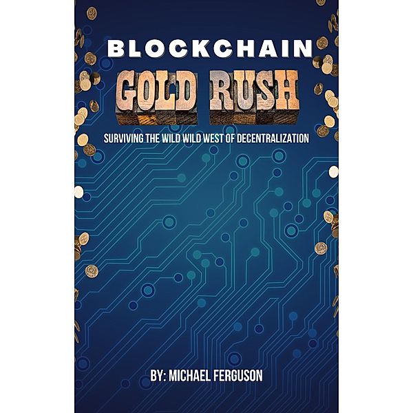 Blockchain Gold Rush: Surviving The Wild Wild West of Decentralization, Michael Ferguson