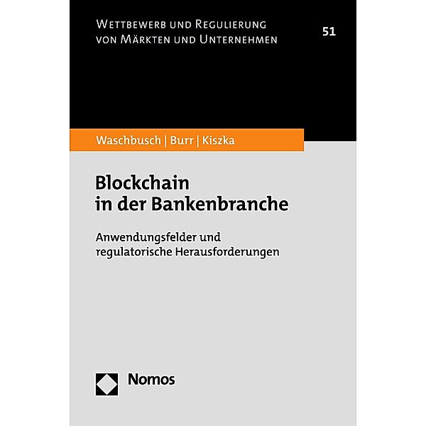 Blockchain in der Bankenbranche / Wettbewerb und Regulierung von Märkten und Unternehmen Bd.51, Gerd Waschbusch, Julius Burr, Sabrina Kiszka