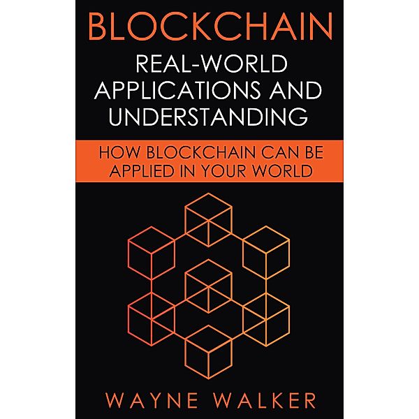 Blockchain: Real-World Applications And Understanding, Wayne Walker