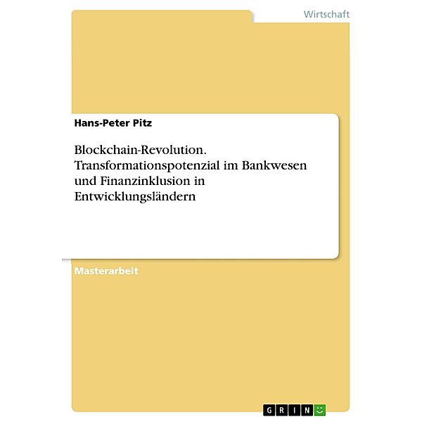 Blockchain-Revolution. Transformationspotenzial im Bankwesen und Finanzinklusion in Entwicklungsländern, Hans-Peter Pitz