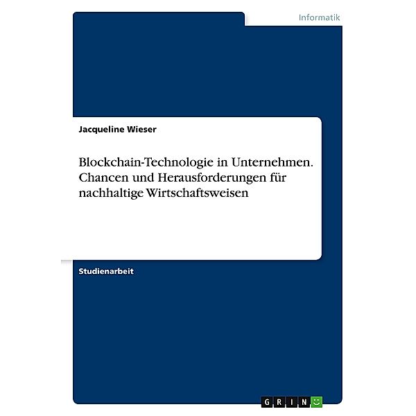 Blockchain-Technologie in Unternehmen. Chancen und Herausforderungen für nachhaltige Wirtschaftsweisen, Jacqueline Wieser