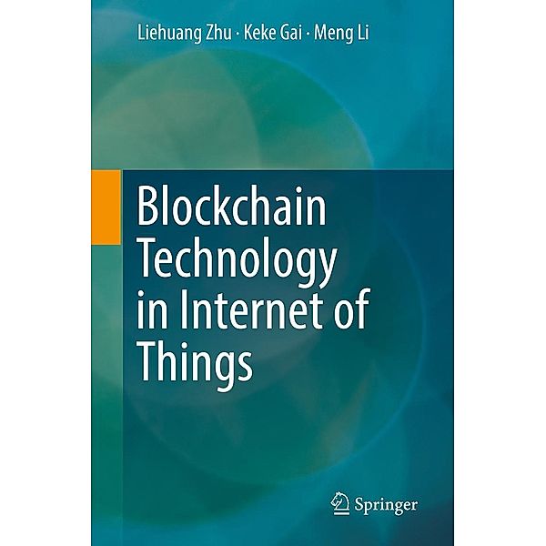 Blockchain Technology in Internet of Things, Liehuang Zhu, Keke Gai, Meng Li