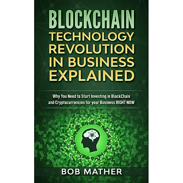 Blockchain Technology Revolution in Business Explained, Bob Mather