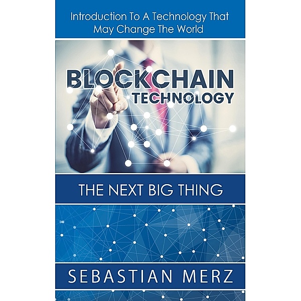 Blockchain Technology - The Next Big Thing, Sebastian Merz