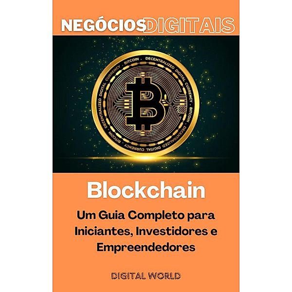 Blockchain - Um Guia Completo para Iniciantes, Investidores e Empreendedores / Negócios Digitais Bd.9