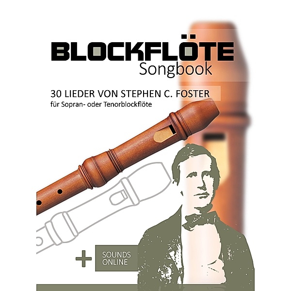 Blockflöte Songbook - 30 Lieder von Stephen C. Foster für Sopran- oder Tenorblockflöte, Reynhard Boegl, Bettina Schipp