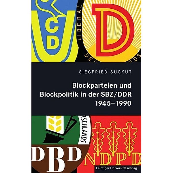 Blockparteien und Blockpolitik in der SBZ/DDR 1945-1990, Siegfried Suckut