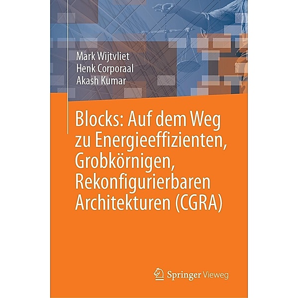 Blocks: Auf dem Weg zu Energieeffizienten, Grobkörnigen, Rekonfigurierbaren Architekturen (CGRA), Mark Wijtvliet, Henk Corporaal, Akash Kumar
