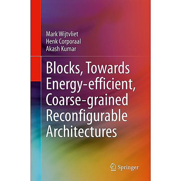 Blocks, Towards Energy-efficient, Coarse-grained Reconfigurable Architectures, Mark Wijtvliet, Henk Corporaal, Akash Kumar