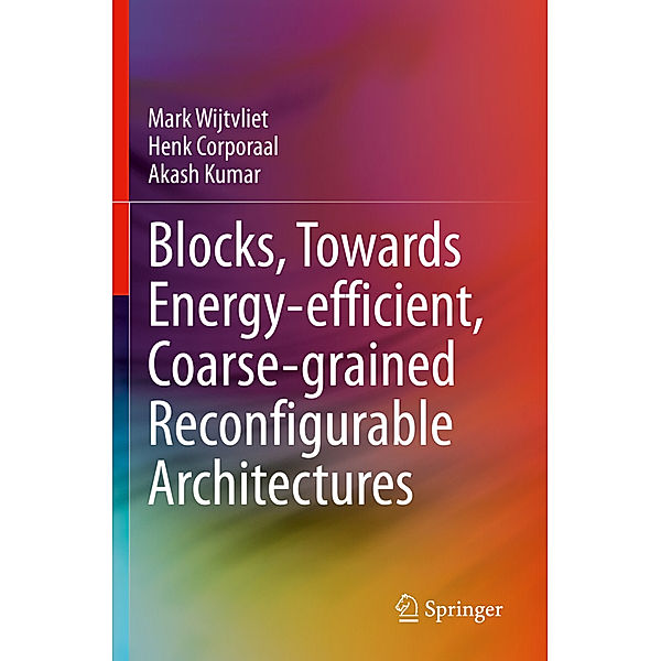 Blocks, Towards Energy-efficient, Coarse-grained Reconfigurable Architectures, Mark Wijtvliet, Henk Corporaal, Akash Kumar
