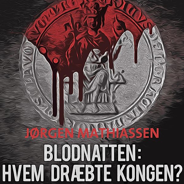Blodnatten: Hvem dræbte kongen? (uforkortet), Jørgen Mathiassen