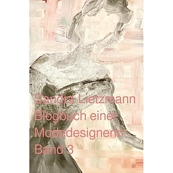 Blogbuch einer Modedesignerin- Band 3, Sandra Lietzmann