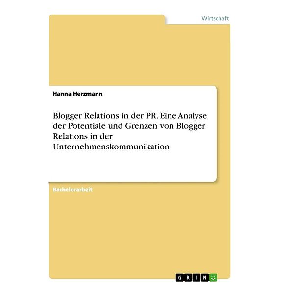 Blogger Relations in der PR. Eine Analyse der Potentiale und Grenzen von Blogger Relations in der Unternehmenskommunikat, Hanna Herzmann