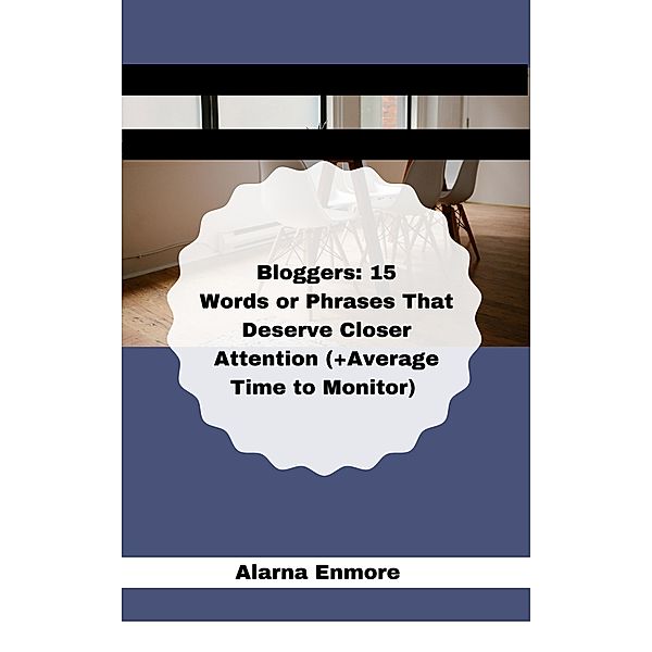 Bloggers: 15 Words or Phrases That Deserve Closer Attention (+Average Time to Monitor), Alarna Enmore