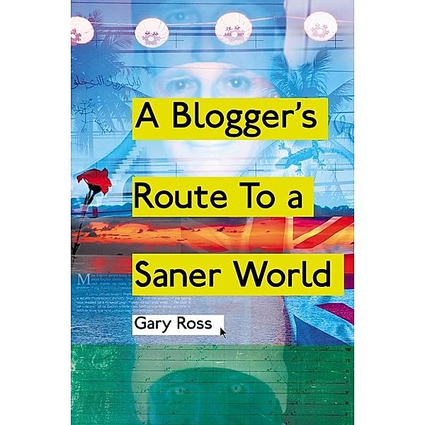 Blogger's Route to a Saner World / Arena Books, Gary Ross