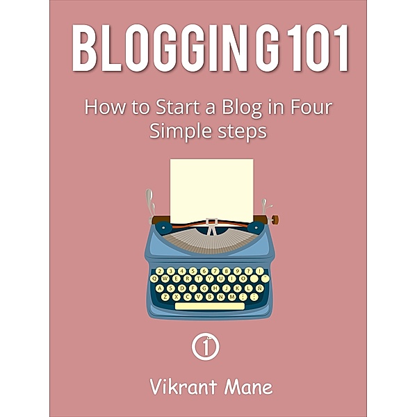 Blogging 101: How to Start a Blog in Four Simple Steps, Vikrant Mane