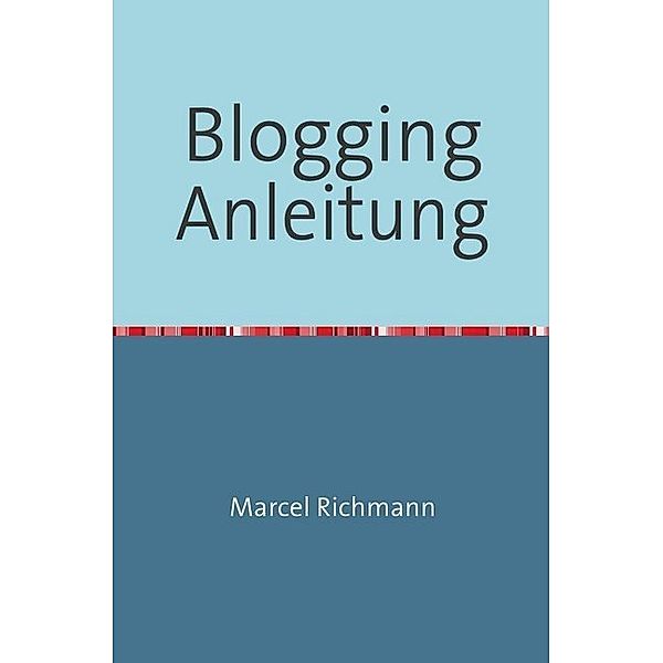 Blogging Anleitung, Marcel Richmann