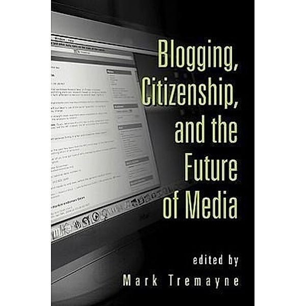 Blogging, Citizenship, and the Future of Media, Mark Tremayne