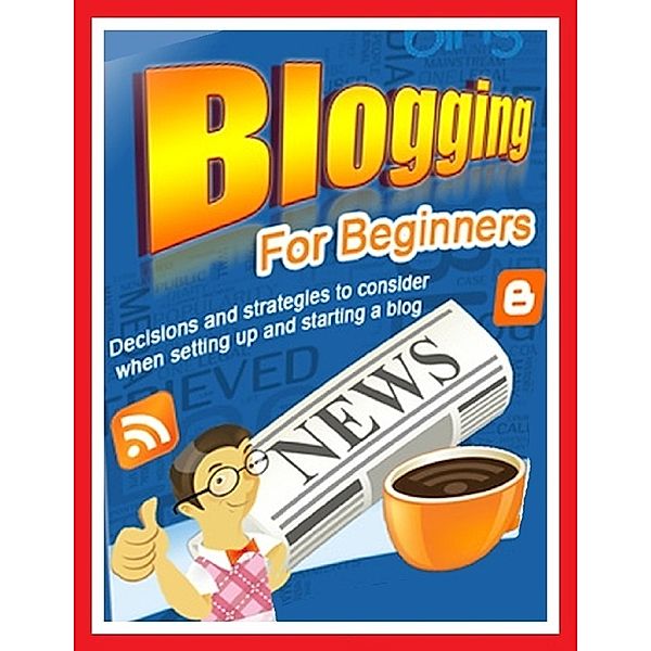 Blogging for Beginners - Decisions and Strategies to Consider When Setting Up and Starting a Blog, Lynn W. Stanford