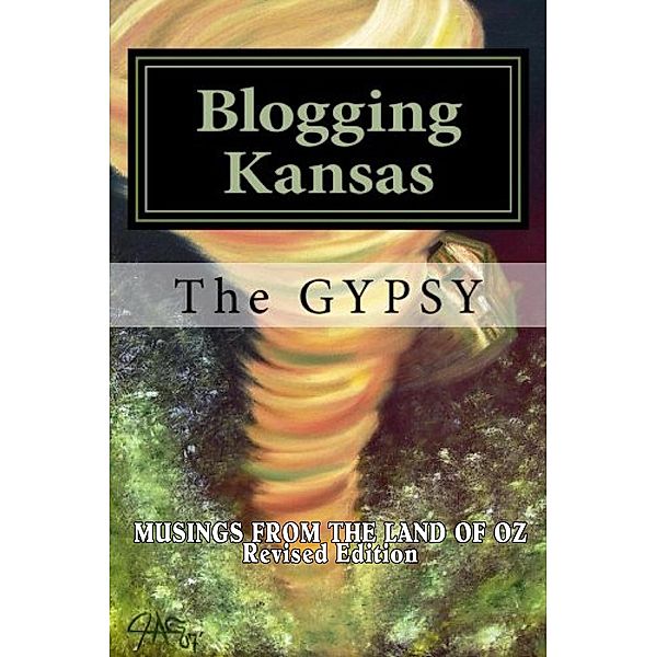 Blogging Kansas: Musings From The Land Of Oz - Revised, James A. George