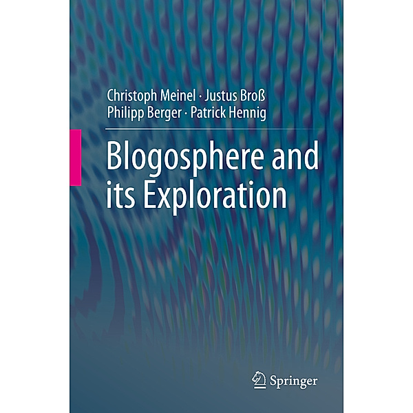 Blogosphere and its Exploration, Christoph Meinel, Justus Broß, Philipp Berger, Patrick Hennig