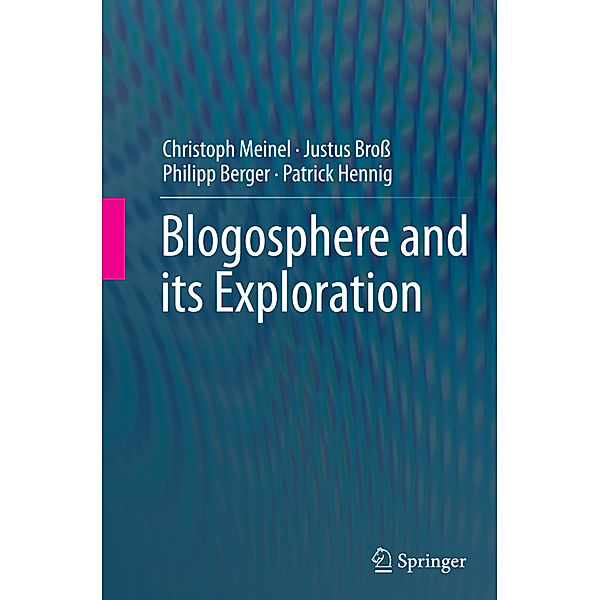 Blogosphere and its Exploration, Christoph Meinel, Justus Bross, Philipp Berger, Patrick Hennig