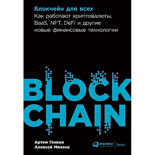 Blokcheyn dlya vsekh: Kak rabotayut kriptovalyuty, BaaS, NFT, DeFi i drugie novye finansovye tekhnologii, Artem Genkin, Alexey Mikheev