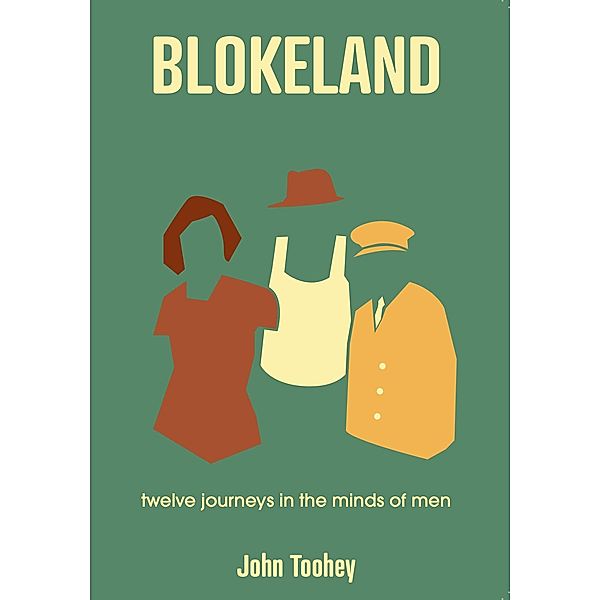 Blokeland - Twelve Journeys in the Minds of Men, John Toohey