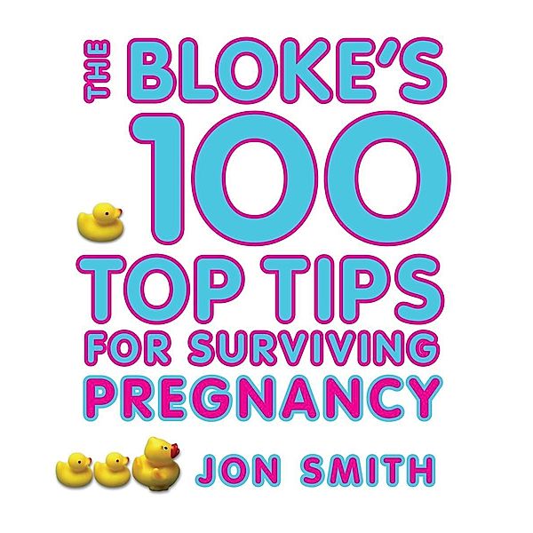 Bloke's 100 Top Tips For Surviving Pregnancy, Jon Smith